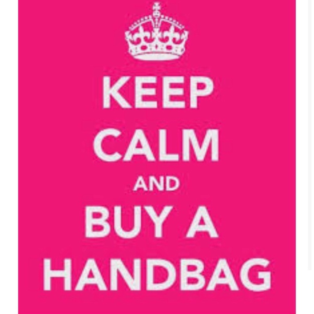 Keep Calm & Buy the handbag! You only live once!